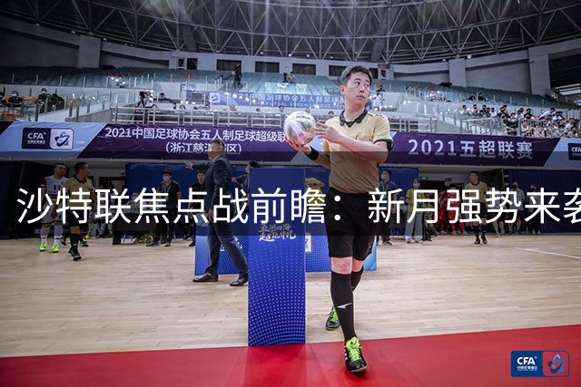 沙特联焦点战前瞻：新月强势来袭 或后发制人赢青年军